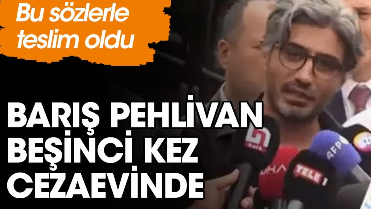 Barış Pehlivan 5. kez cezaevine girdi,okurlarına mesaj gönderdi: 'Enseyi karartmak yok'