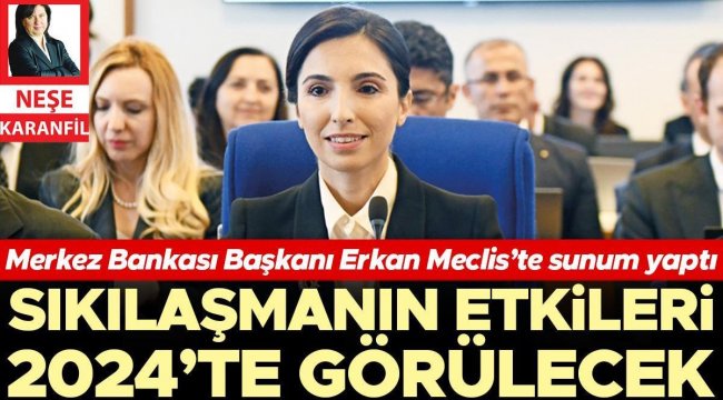 Sıkılaşmanın etkileri 2024’te görülecek Merkez Bankası Başkanı Erkan Meclis’te sunum yaptı
