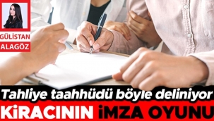 Tahliye taahhüdü böyle deliniyor... Kiracının imza oyunu