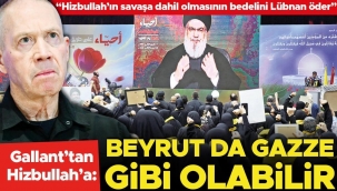 Gallant’tan Hizbullah’a: Beyrut da Gazze gibi olabilir