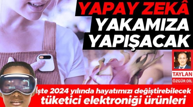 İşte 2024 yılında hayatımızı değiştirebilecek: Tüketici elektroniği ürünleri yapay zeka yakamıza yapışacak