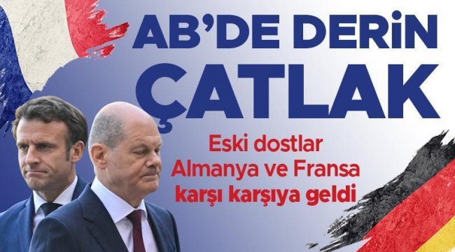 Avrupa'da derin çatlak: Almanya ve Fransa karşı karşıya geldi