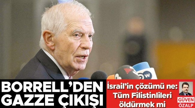 Borrell’den Gazze çıkışı... İsrail’in çözümü ne: Tüm Filistinlileri öldürmek mi
