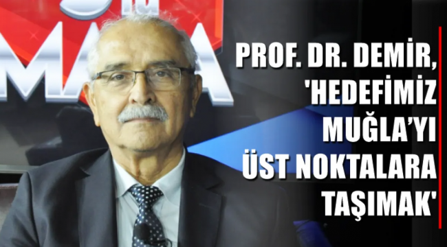 CHP Muğla Büyükşehir Belediye Başkan Aday Adayı Prof. Dr. Nurettin Demir: 