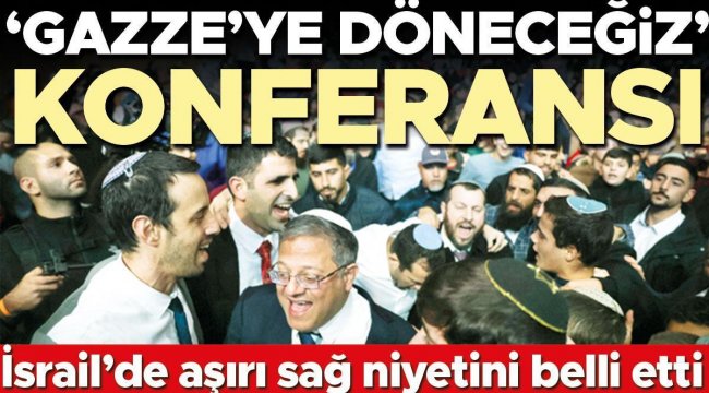 İsrail’de aşırı sağ niyetini belli etti: ‘Gazze’ye döneceğiz’ konferansı