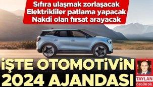 İşte otomotivin 2024 ajandası... Sıfıra ulaşmak zorlaşacak elektrikliler patlama yapacak nakdi olan fırsat arayacak