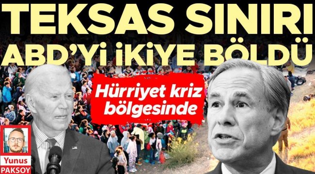 Teksas sınırı ABD’yi ikiye böldü! Hürriyet kriz bölgesinde