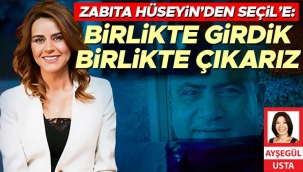 Zabıta Hüseyin’den Seçil’e: Birlikte girdik birlikte çıkarız