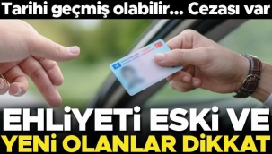 Ehliyeti eski ve yeni olanlar dikkat! Son tarih yaklaşıyor... Ceza alabilirsiniz