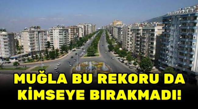 MUĞLA BU REKORU DA KİMSEYE BIRAKMADI!