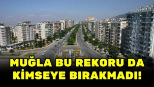 MUĞLA BU REKORU DA KİMSEYE BIRAKMADI!