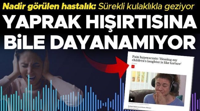 Nadir görülen hastalığı nedeni ile yaprak hışırtısına bile dayanamıyor! 'Çocuklarımı pencereden izledim, sesleri işkence gibi'