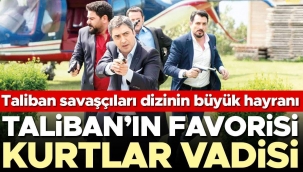 Taliban’ın favorisi Kurtlar Vadisi... Savaşçılar Kabil’in cazibesine kapıldı