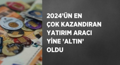 2024'ün En Çok Kazandıran Yatırım Aracı Yine 'Altın' Oldu