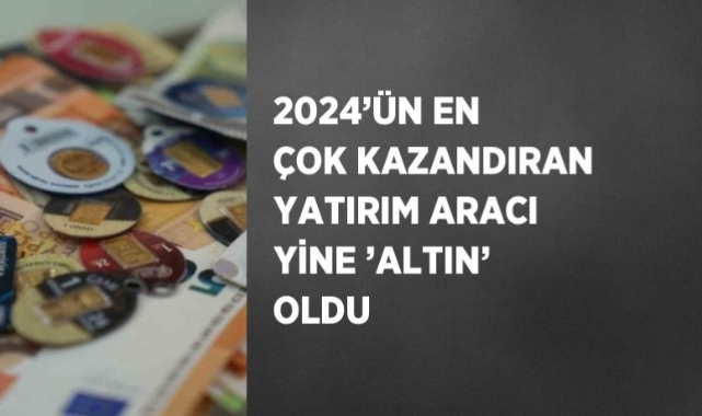 2024'ün En Çok Kazandıran Yatırım Aracı Yine 'Altın' Oldu