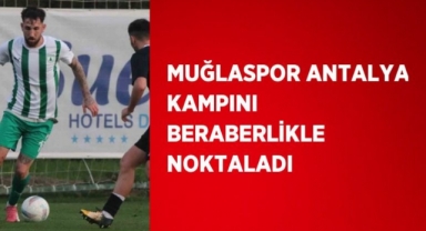 Muğlaspor Antalya kampını beraberlikle noktaladı