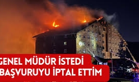 Yangın faciasında yeni detay: 'Genel müdür istedi, başvuruyu iptal ettim'