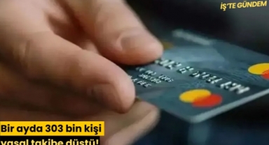 Bir ayda 303 bin kişi takibe düştü