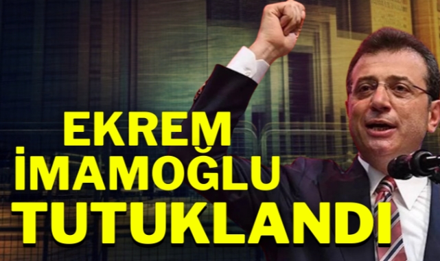 Ekrem İmamoğlu tutuklandı