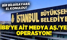 İBB'ye ait Medya AŞ.'ye operasyon